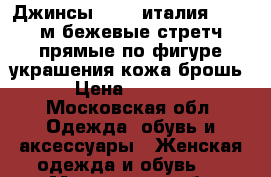 Джинсы veber италия 44 46 м бежевые стретч прямые по фигуре украшения кожа брошь › Цена ­ 6 500 - Московская обл. Одежда, обувь и аксессуары » Женская одежда и обувь   . Московская обл.